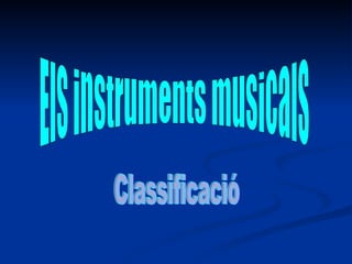 Els instruments musicals Classificació 