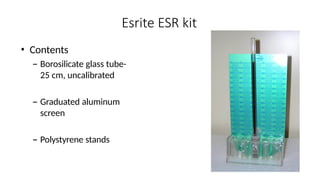 Esrite ESR kit
• Contents
– Borosilicate glass tube-
25 cm, uncalibrated
– Graduated aluminum
screen
– Polystyrene stands
 