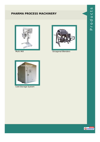 PHARMA PROCESS MACHINERY
Multi Mill Octagonal Blenders
Cold Storage System
Products
 