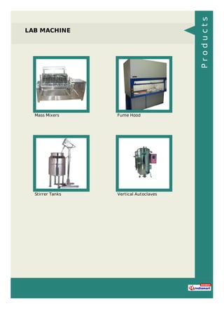 LAB MACHINE
Mass Mixers Fume Hood
Stirrer Tanks Vertical Autoclaves
Products
 