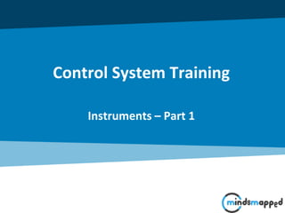 Control System Training
Instruments – Part 1
 