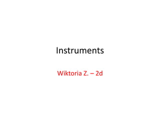 Instruments 
Wiktoria Z. – 2d 
 