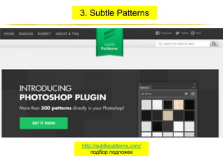 3. Subtle Patterns

http://subtlepatterns.com/
подбор подложек
http://JustWrite.com.ua

 