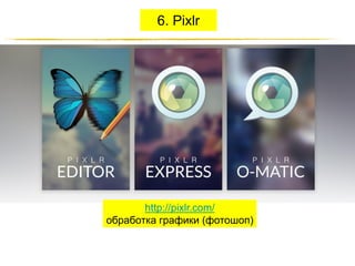 6. Pixlr

http://pixlr.com/
обработка графики (фотошоп)

http://JustWrite.com.ua

 