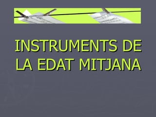 INSTRUMENTS DE LA EDAT MITJANA 