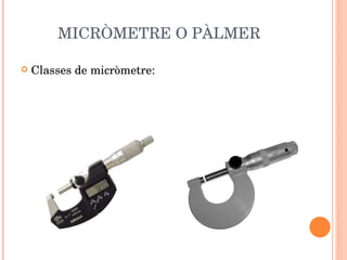 MICRÒMETRE O PÀLMER Classes de micròmetre: 
