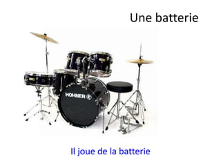 Il joue de la batterie
Une batterie
 