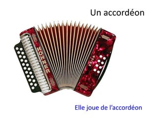 Elle joue de l’accordéon
Un accordéon
 