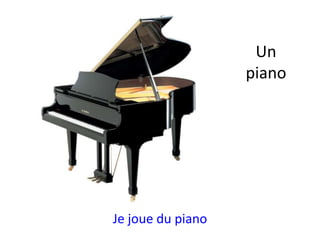 Un
piano
Je joue du piano
 