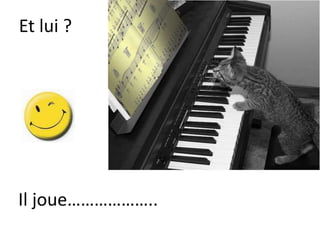 Et lui ?
Il joue………………..
 
