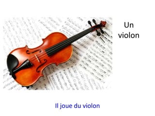 Un
violon
Il joue du violon
 