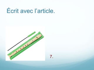 Écrit avec l’article.
7.