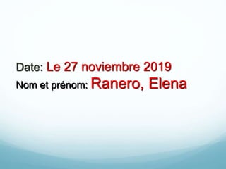 Date: Le 27 noviembre 2019
Nom et prénom: Ranero, Elena