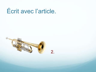 Écrit avec l’article.
2.