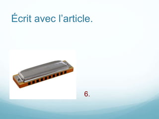 Écrit avec l’article.
6.