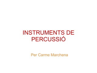 INSTRUMENTS DE PERCUSSIÓ Per Carme Marchena 