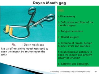 Compiled by: Sauradeep Dey ( deysauradeep@gmail.com ) 37
USES
a.Glossectomy
b. Soft palate and floor of the
mouth surgery
...