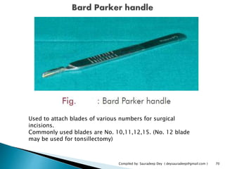 Compiled by: Sauradeep Dey ( deysauradeep@gmail.com ) 70
Used to attach blades of various numbers for surgical
incisions.
...