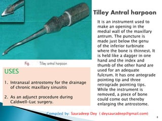 Compiled by: Sauradeep Dey ( deysauradeep@gmail.com)
8
USES
1. Intranasal antrostomy for the drainage
of chronic maxillary...