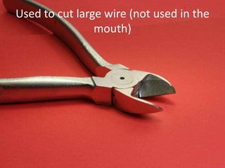 Used to cut large wire (not used in the
mouth)
 