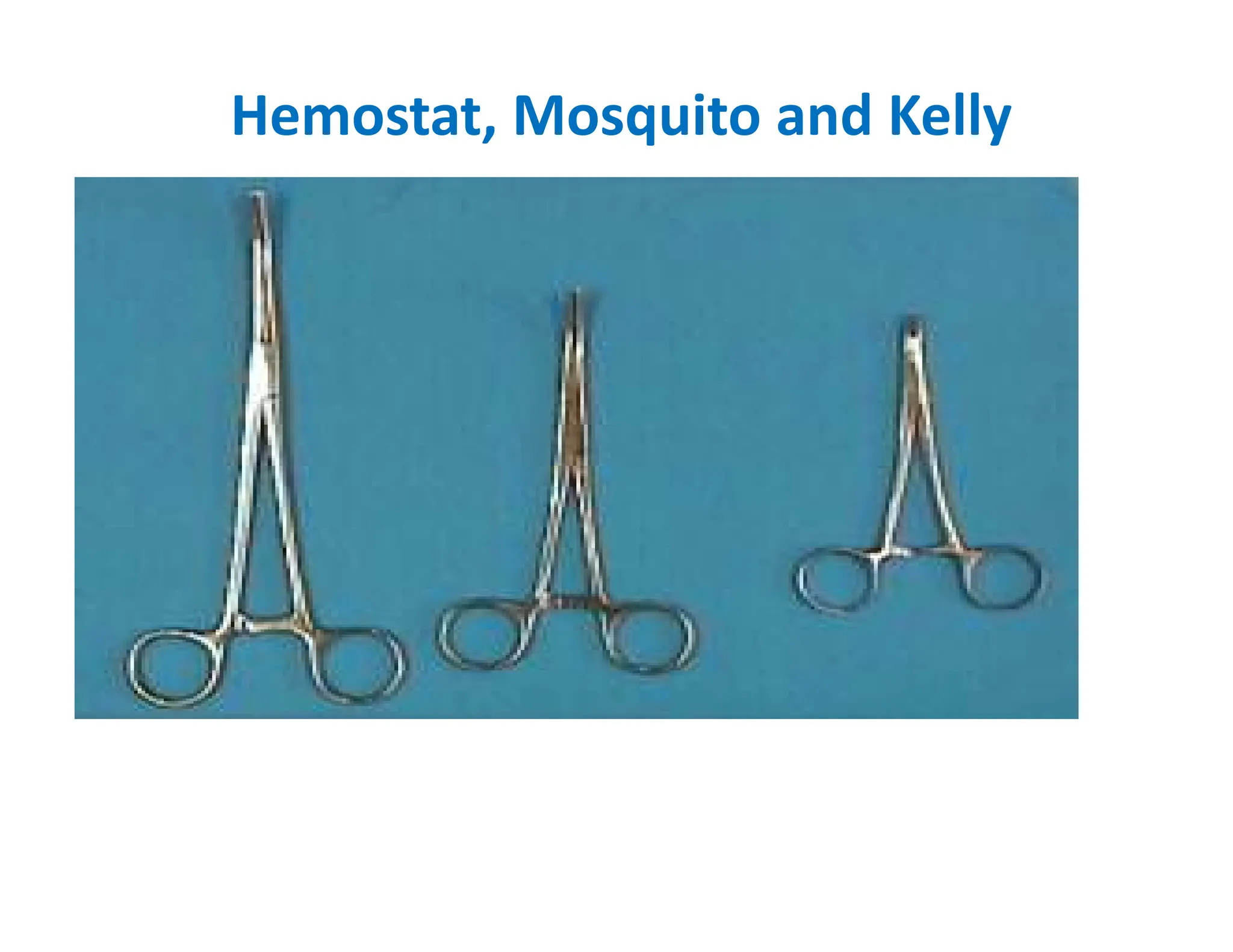 Hemostat, Mosquito and Kelly
 
