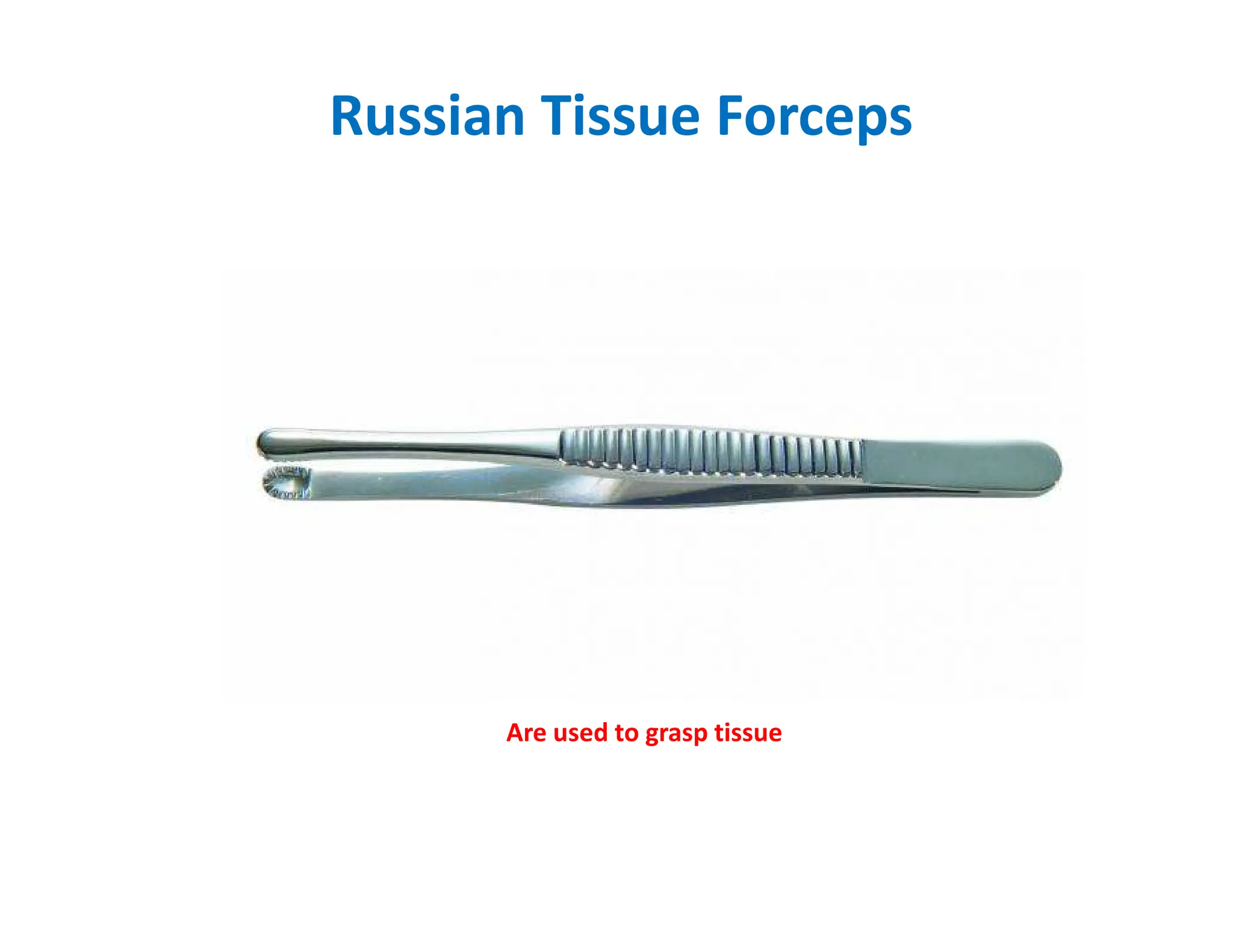 Russian Tissue Forceps
Are used to grasp tissue
 