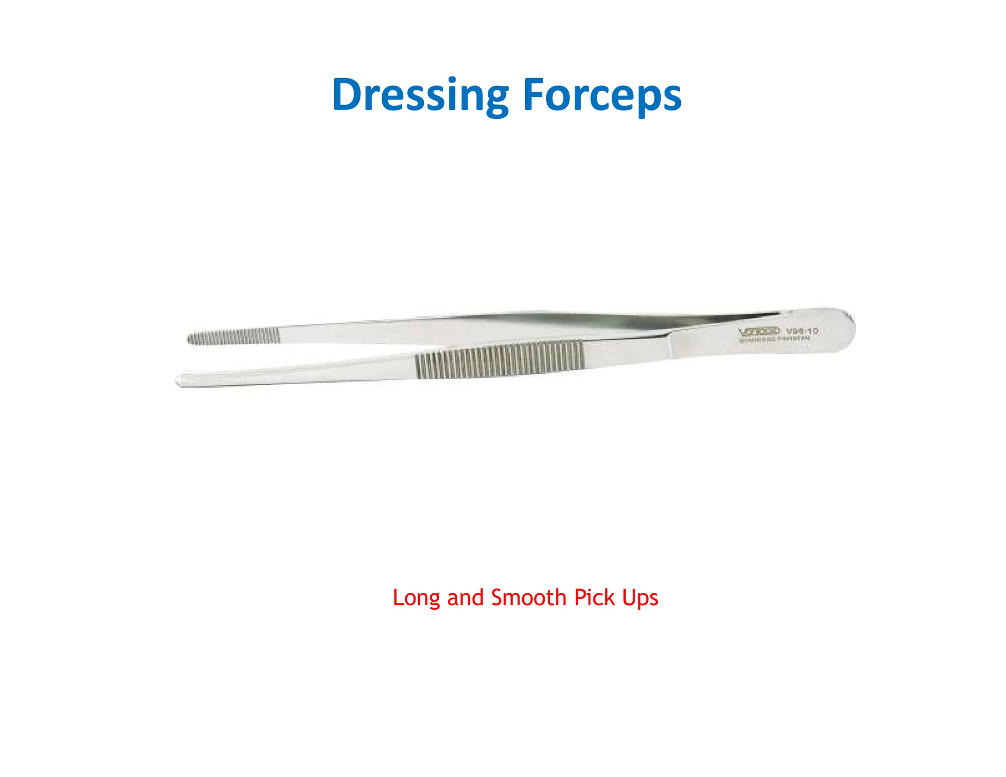 Dressing Forceps
Long and Smooth Pick Ups
 