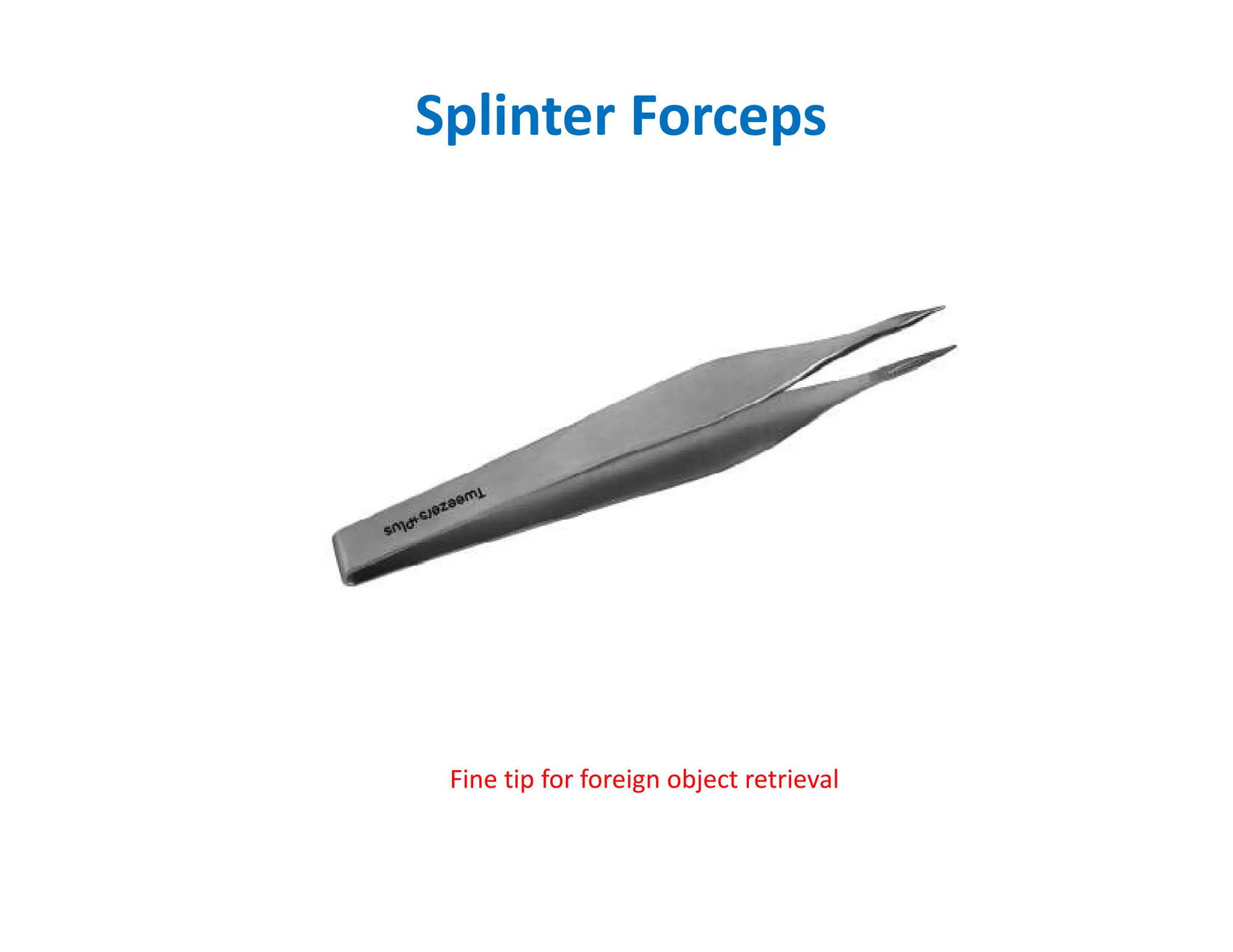 Splinter Forceps
Fine tip for foreign object retrieval
 