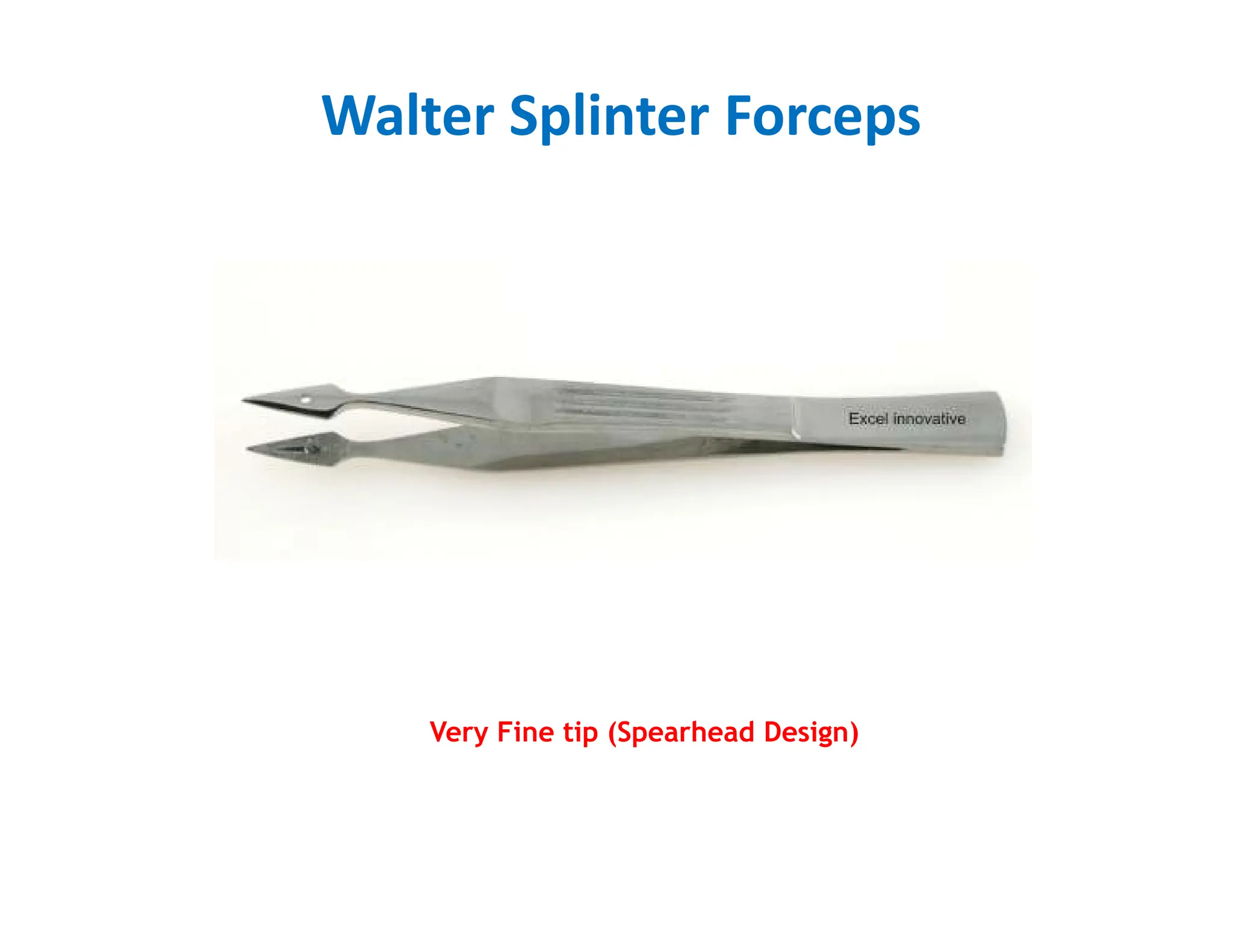 Walter Splinter Forceps
Very Fine tip (Spearhead Design)
 