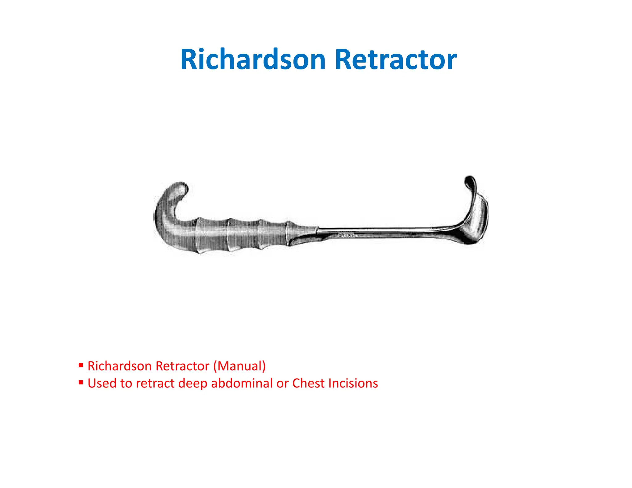 Richardson Retractor
 Richardson Retractor (Manual)
 Used to retract deep abdominal or Chest Incisions
 