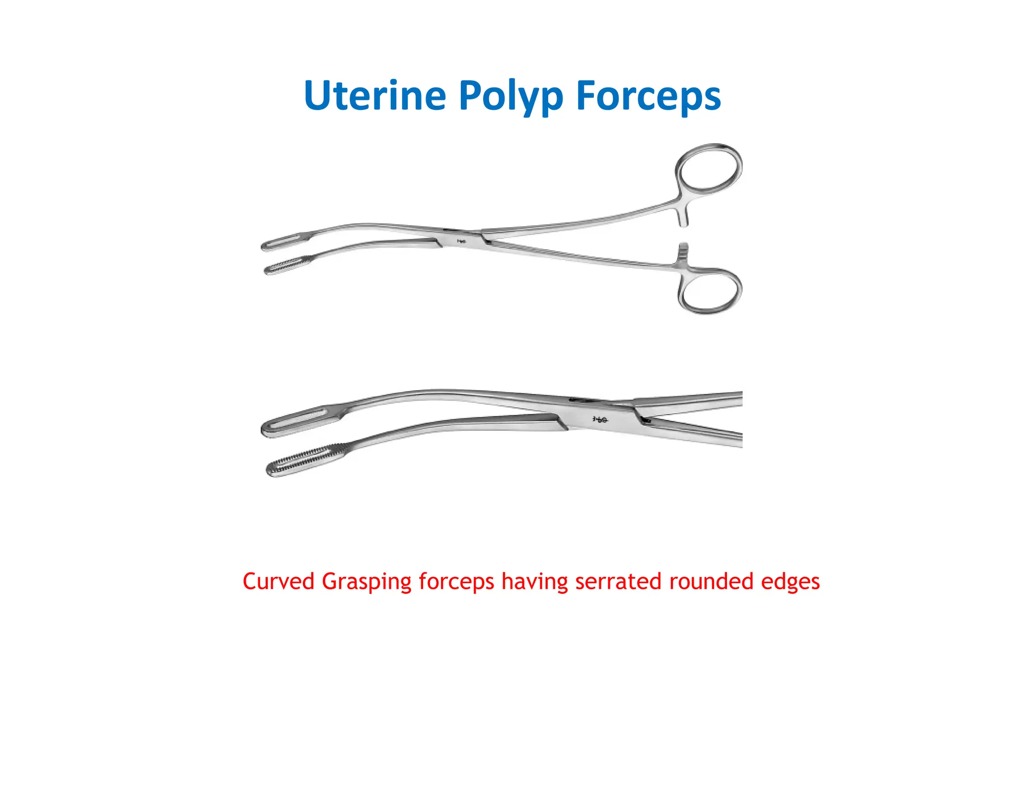 Uterine Polyp Forceps
Curved Grasping forceps having serrated rounded edges
 