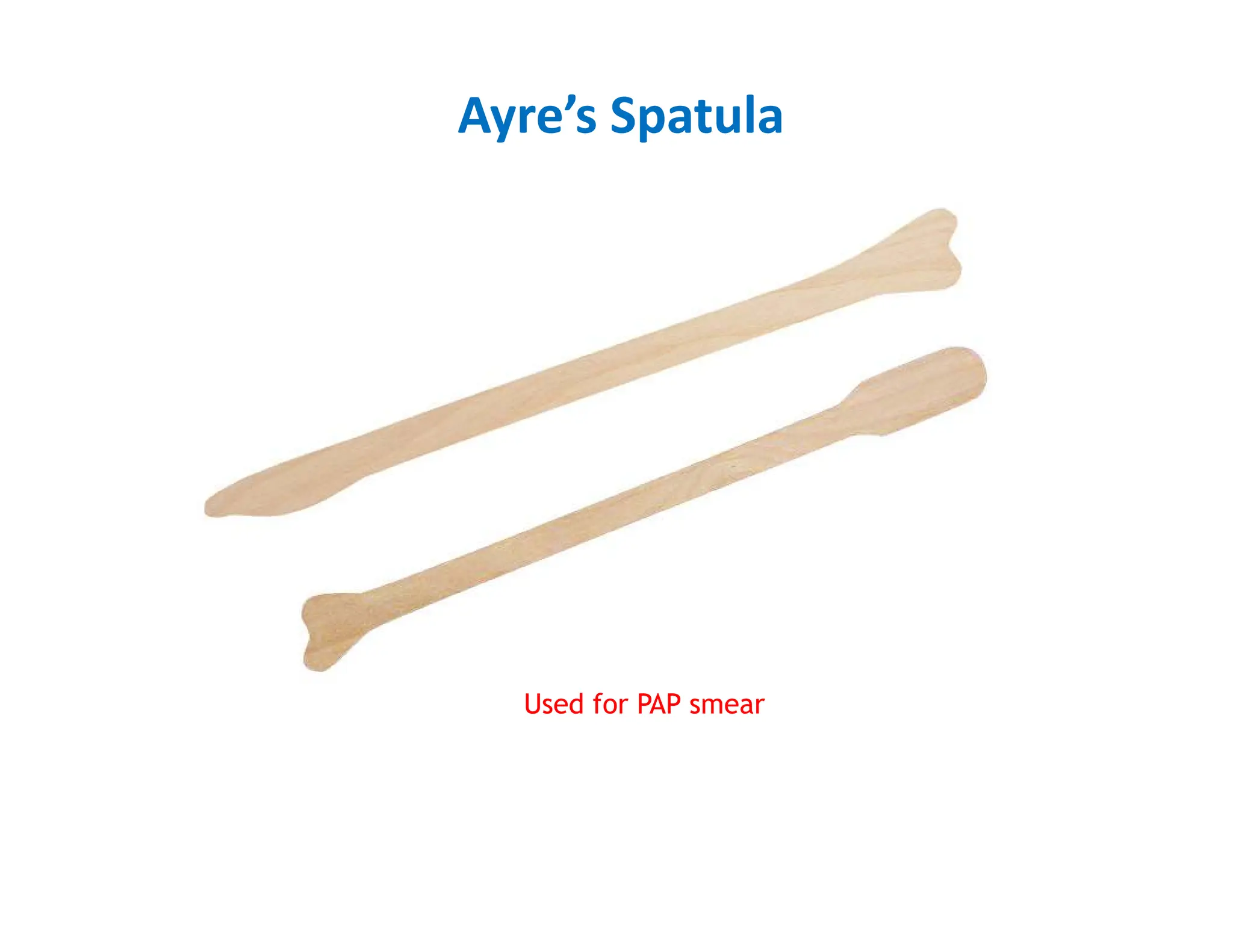Ayre’s Spatula
Used for PAP smear
 