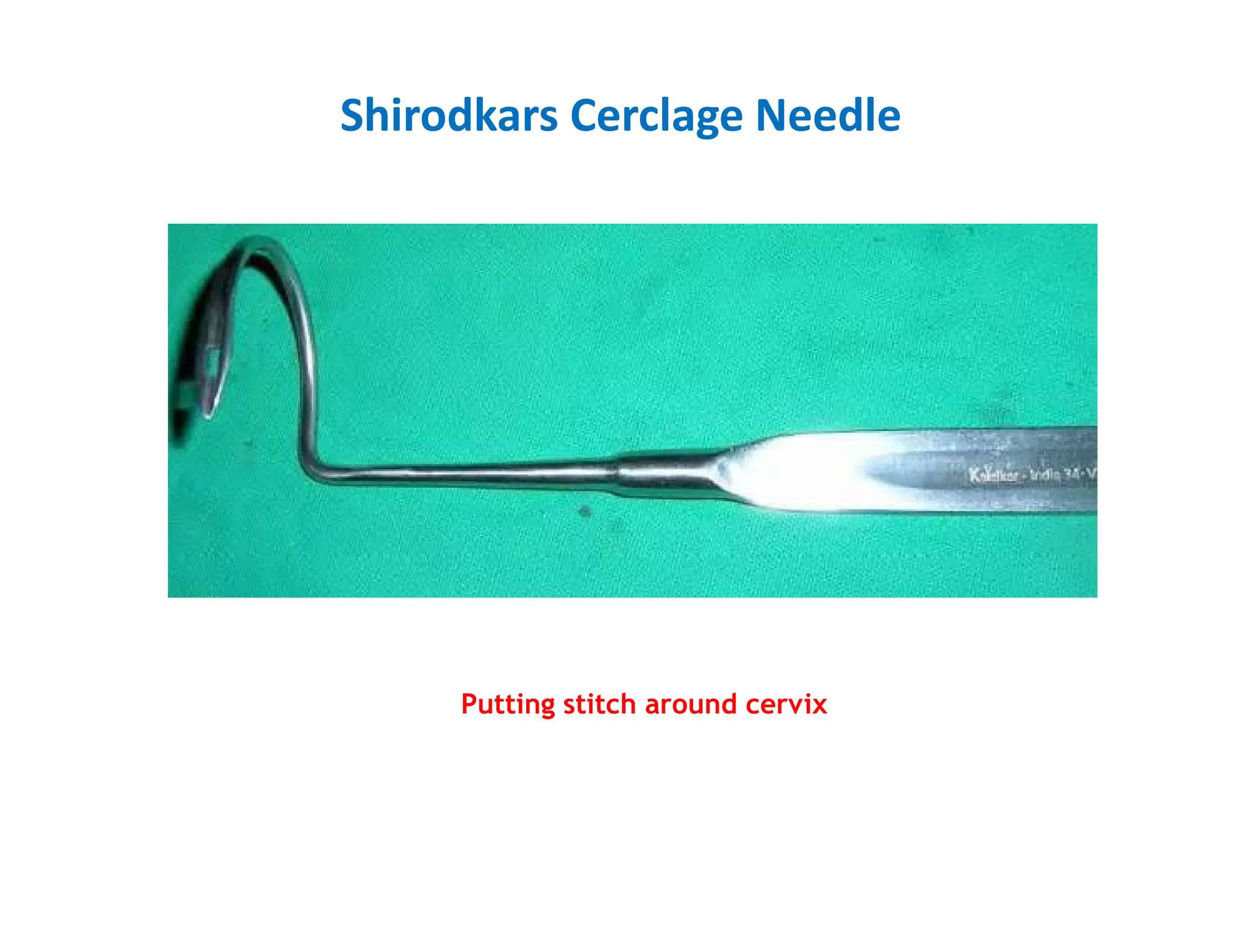 Shirodkars Cerclage Needle
Putting stitch around cervix
 
