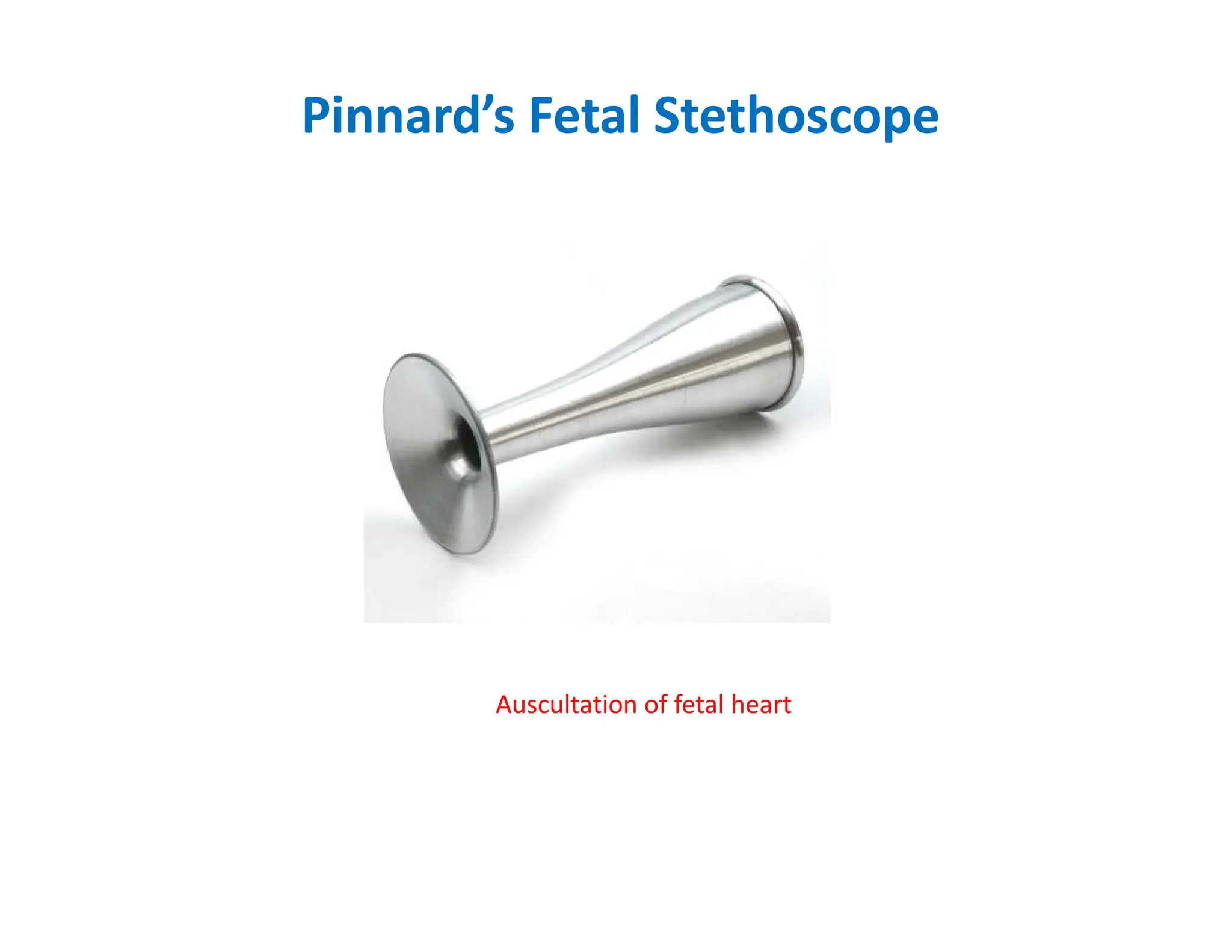 Pinnard’s Fetal Stethoscope
Auscultation of fetal heart
 