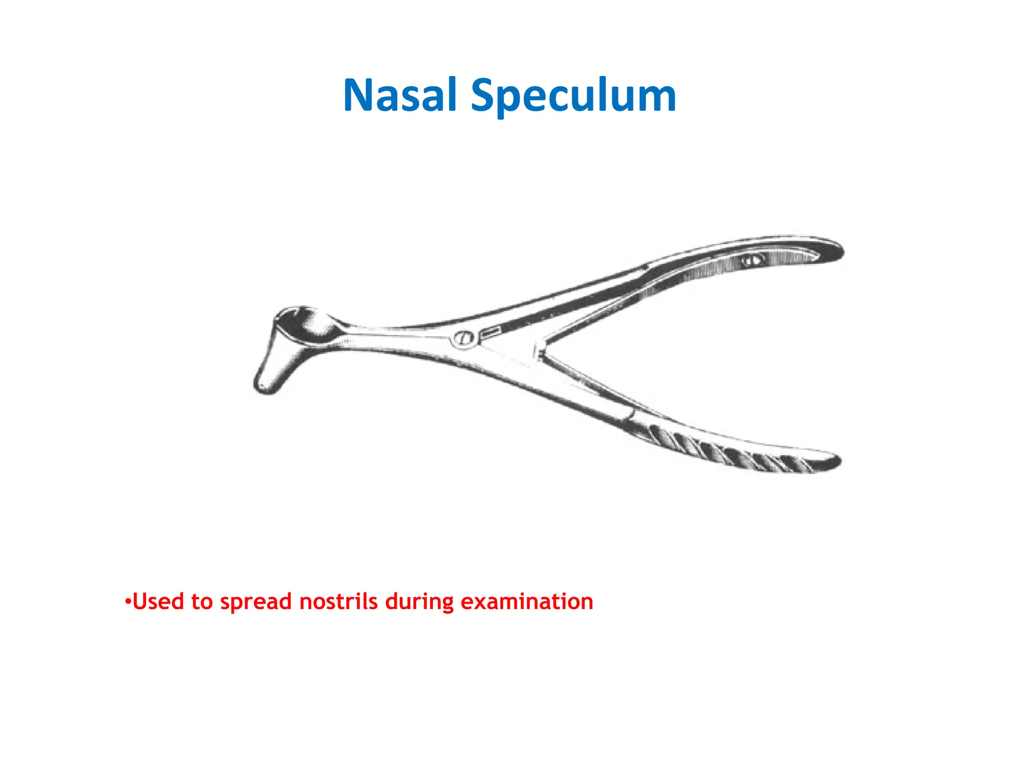 Nasal Speculum
•Used to spread nostrils during examination
 