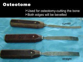 Osteotome
Used for osteotomy-cutting the bone
Both edges will be bevelled
curved
straight
 