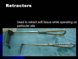 Retractors
Used to retract soft tissue while operating on
particular site
 