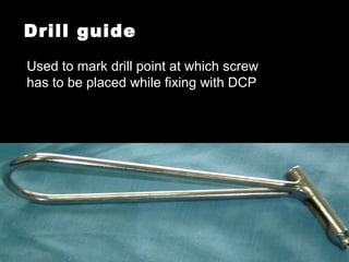 Drill guide
Used to mark drill point at which screw
has to be placed while fixing with DCP
 