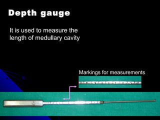 2 3 4 5 6 7 8 9 10
Depth gauge
It is used to measure the
length of medullary cavity
Markings for measurements
 