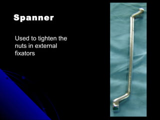 Spanner
Used to tighten the
nuts in external
fixators
 