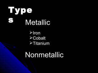 MetallicMetallic
Iron
Cobalt
Titanium
Nonmetallic
Type
s
 