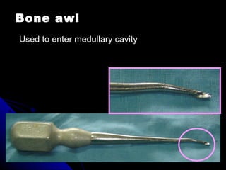 Bone awl
Used to enter medullary cavity
 