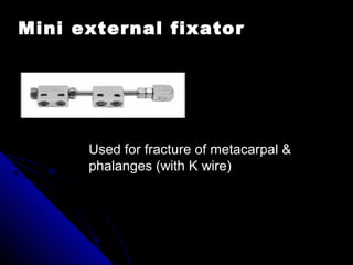 Mini external fixator
Used for fracture of metacarpal &
phalanges (with K wire)
 