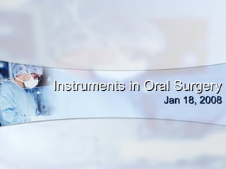 Instruments in Oral Surgery
                 Jan 18, 2008
 