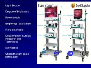 Light Source
Degree of brightness
Powerswitch
Brightness adjustment
Fibre-opticcable
Department of Surgical
Research and
Techniques
5thPractice
Check the light cable
before use!
 