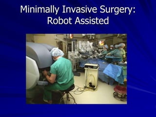 Minimally Invasive Surgery:
Robot Assisted
 