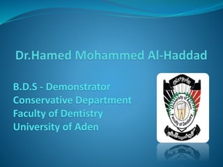 B.D.S - Demonstrator 
Conservative Department 
Faculty of Dentistry 
University of Aden 
 