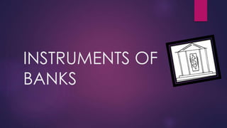 INSTRUMENTS OF
BANKS
 