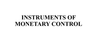 INSTRUMENTS OF
MONETARY CONTROL
 