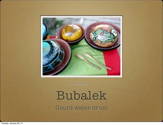 Bubalek
Gourd water drum
blogcritics.org
Tuesday, January 28, 14
 
